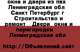 окна и двери из пвх - Ленинградская обл., Санкт-Петербург г. Строительство и ремонт » Двери, окна и перегородки   . Ленинградская обл.